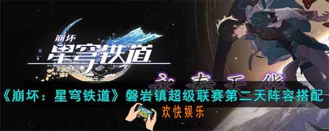 崩坏星穹铁道磐岩镇超级联赛第二天阵容怎么搭配