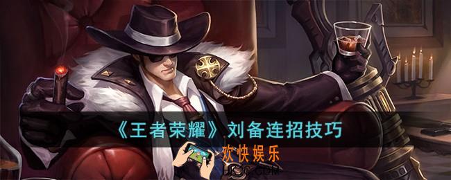 王者荣耀刘备连招是什么