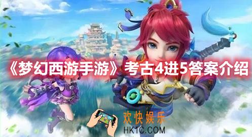 梦幻西游手游考古4进5答案是什么