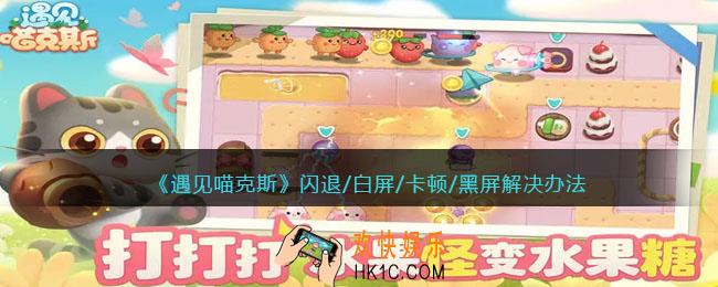 遇见喵克斯闪退/白屏/卡顿/黑屏怎么办