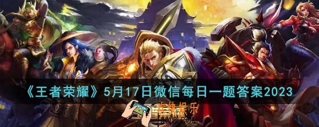 王者荣耀5月17日微信每日一题答案是什么