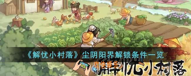 解忧小村落尘阴阳界解锁条件是什么