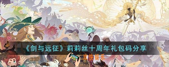 剑与远征莉莉丝十周年礼包码有哪些