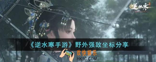 逆水寒手游野外强敌坐标有哪些