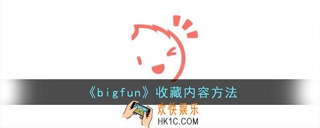 bigfun怎么收藏内容