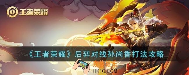 王者荣耀后羿怎么打孙尚香