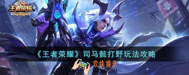 王者荣耀司马懿打野怎么玩