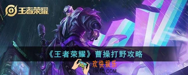王者荣耀怎么用曹操打野
