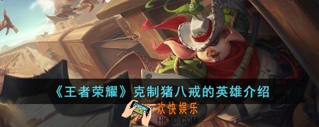 王者荣耀用什么英雄打猪八戒
