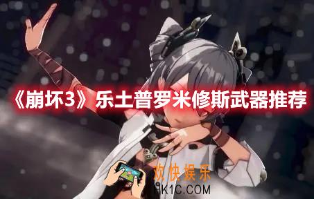 崩坏3乐土普罗米修斯武器怎么选择
