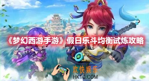 梦幻西游手游假日乐斗均衡试炼怎么过