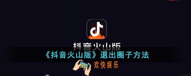 抖音火山版怎么退出圈子
