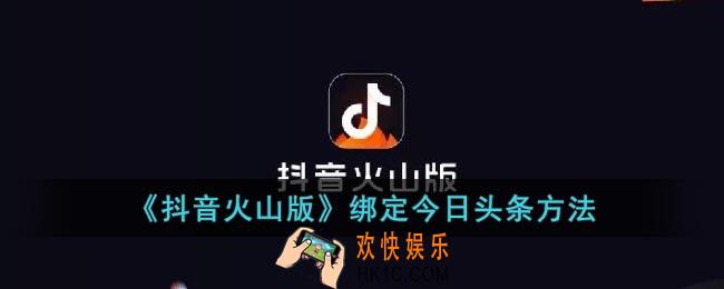 抖音火山版怎么绑定今日头条