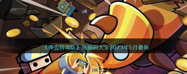 弹壳特攻队兑换码大全2023年5月