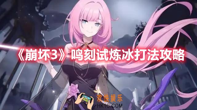 崩坏3鸣刻试炼冰怎么打