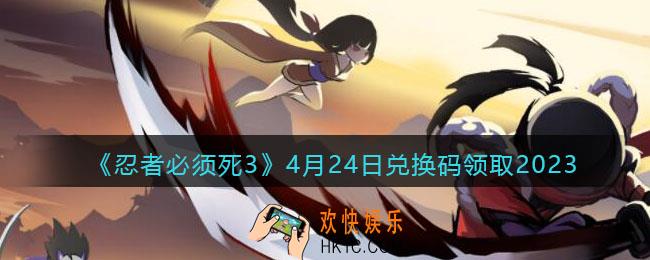 忍者必须死3兑换码2023年4月24日