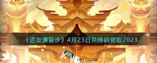 道友请留步兑换码4月23日2023年
