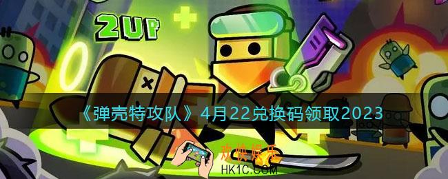 弹壳特攻队兑换码2023年4月22日