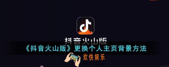 抖音火山版怎么修改主页背景