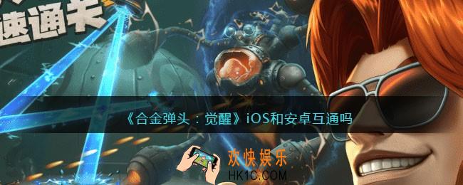 合金弹头觉醒iOS和安卓互通吗
