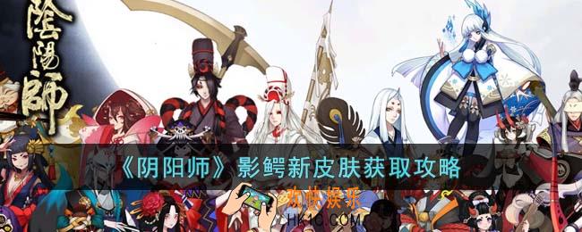 阴阳师影鳄新皮肤怎么获取