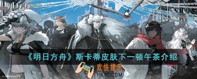 明日方舟斯卡蒂皮肤下一顿午茶怎么样