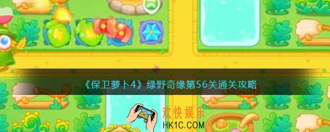 保卫萝卜4绿野奇缘56关攻略