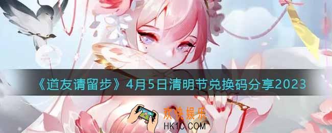 道友请留步4月5日清明节兑换码是什么