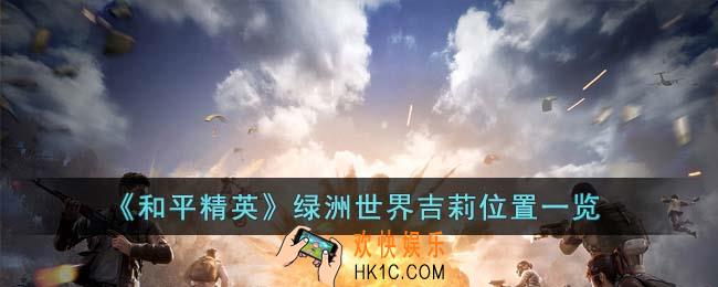 和平精英绿洲世界吉莉在哪