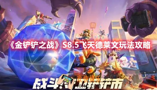金铲铲之战S8.5飞天德莱文阵容怎么玩
