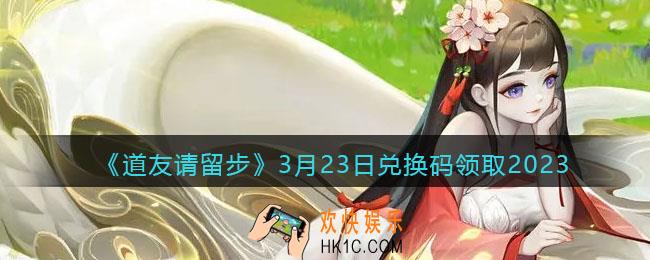 道友请留步兑换码3月23日2023年