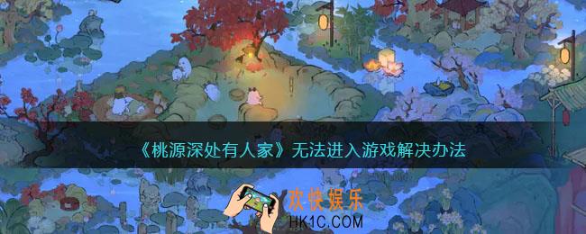 桃源深处有人家无法进入游戏怎么办