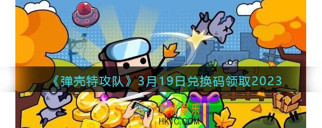 弹壳特攻队兑换码2023年3月19日