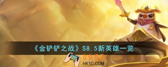 金铲铲之战S8.5新英雄有哪些