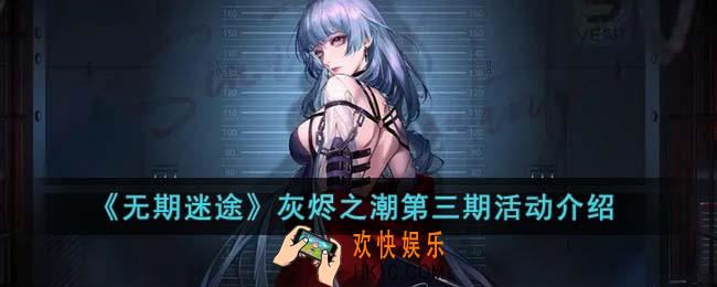 无期迷途灰烬之潮第三期活动什么时候开启
