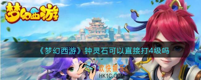 梦幻西游钟灵石可以直接打4级吗