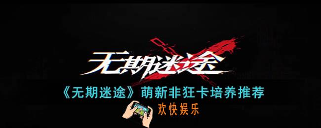 无期迷途萌新非狂卡培养什么好