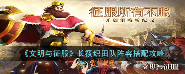 文明与征服长筱织田队阵容怎么搭配