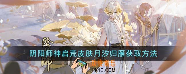 阴阳师神启荒皮肤月汐归雁怎么获得