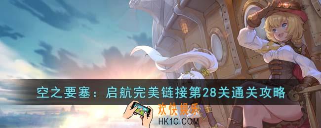 空之要塞启航完美链接第28关怎么过