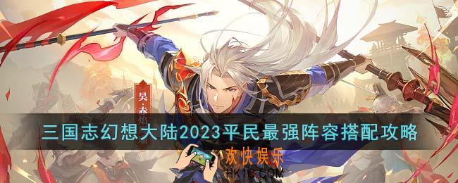 三国志幻想大陆平民最强阵容怎么搭配