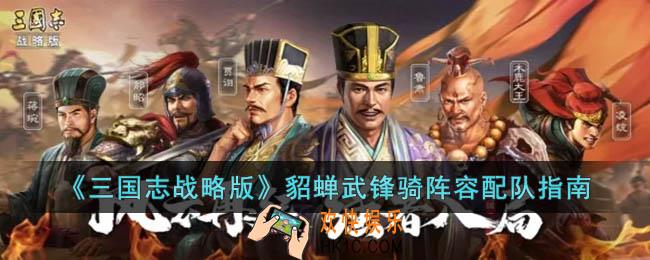 三国志战略版貂蝉武锋骑阵容怎么搭配