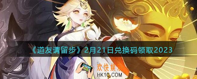 道友请留步兑换码2月21日2023年