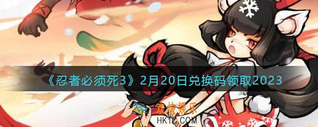 忍者必须死3兑换码2月20日2023年