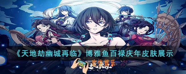 天地劫幽城再临博雅鱼百禄庆年皮肤怎么样
