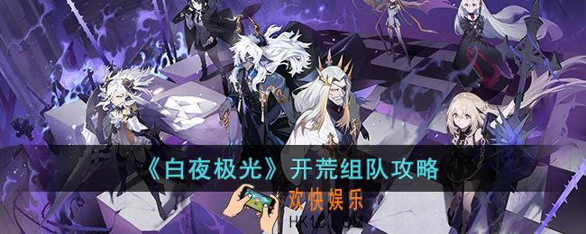白夜极光开荒怎么组队