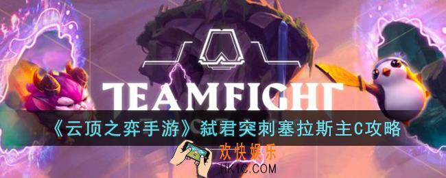 云顶之弈手游弑君突刺塞拉斯主C怎么玩