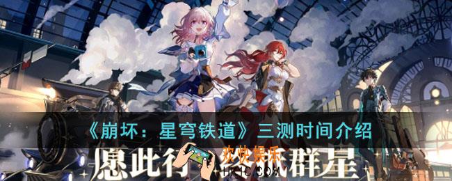 崩坏星穹铁道三测时间是什么时候