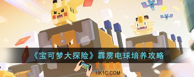 宝可梦大探险霹雳电球怎么培养