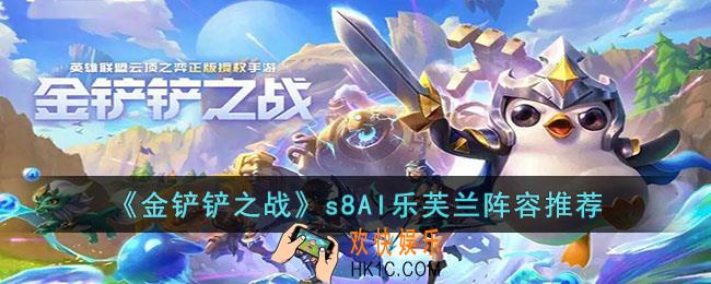 金铲铲之战s8AI乐芙兰阵容怎么玩